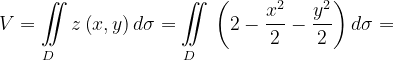 \dpi{120} V=\underset{D\; \; \; \; }{\iint_{\, }^{\, }}z\left ( x,y \right )d\sigma=\underset{D\; \; \; \; }{\iint_{\, }^{\, }}\left ( 2-\frac{x^{2}}{2} -\frac{y^{2}}{2}\right )d\sigma=